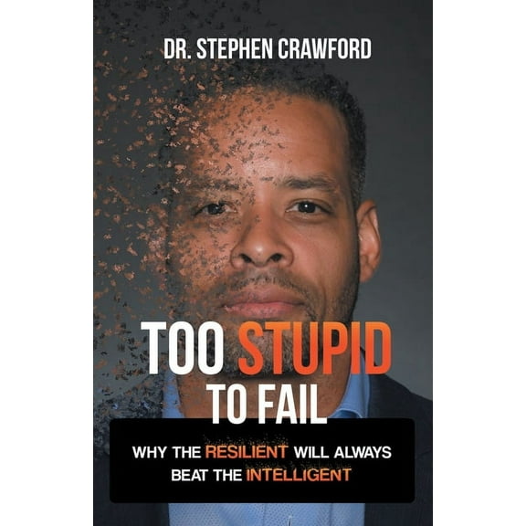 Too Stupid to Fail : Why the Resilient Will Always Beat the Intelligent