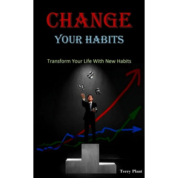 Change Your Habits: Transform Your Life With New Habits, (Paperback)