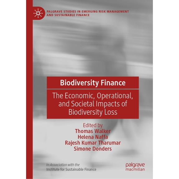 Palgrave Studies in Emerging Risk Manage Biodiversity Finance: The Economic, Operational, and Societal Impacts of Biodiversity Loss, (Hardcover)