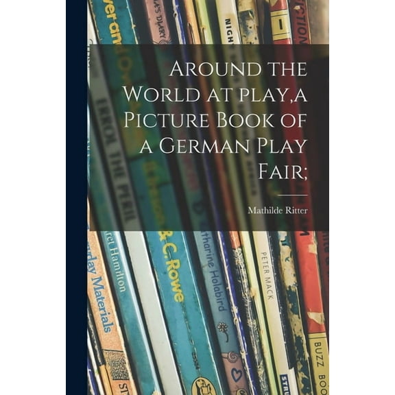 Around the World at Play, a Picture Book of a German Play Fair;, (Paperback)