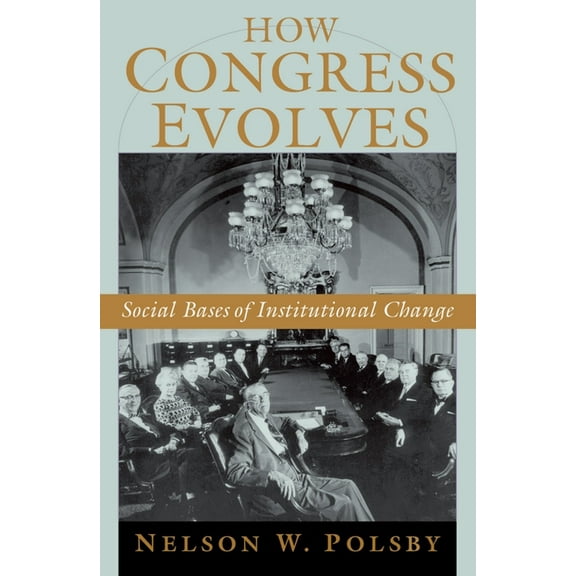 How Congress Evolves: Social Bases of Institutional Change, (Paperback)
