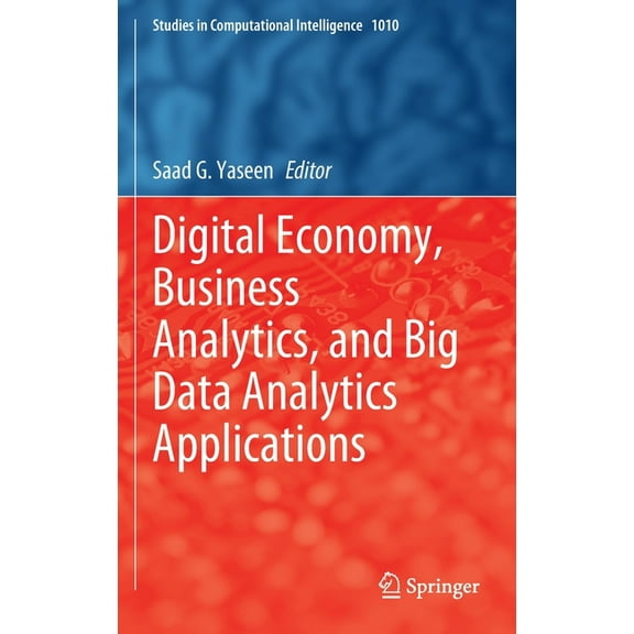 Studies in Computational Intelligence Digital Economy, Business Analytics, and Big Data Analytics Applications, Book 1010, (Hardcover)
