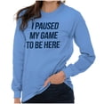 thumbnail image 4 of I Paused My Game to Be Here Cranky Long Sleeve TShirt Men Women Brisco Brands S, 4 of 6