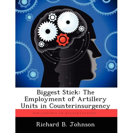 Biggest Stick : The Employment of Artillery Units in Counterinsurgency. (Paperback)