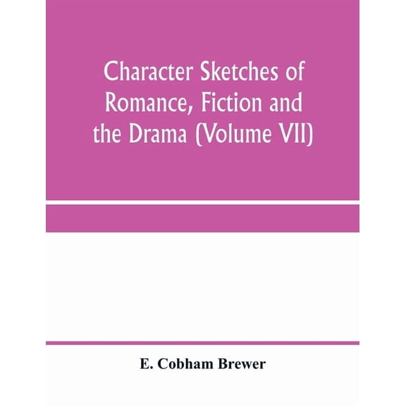 Character sketches of romance, fiction and the drama (Volume VII), (Paperback)