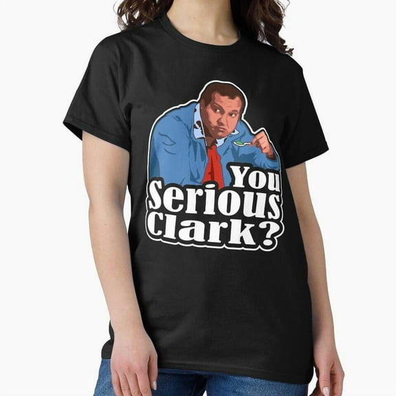 You Serious Clark? - Funny Christmas Shirt For Your Favorite And Festive Holiday Fun G24396 Unisex T-Shirt, Up to Size 5XL