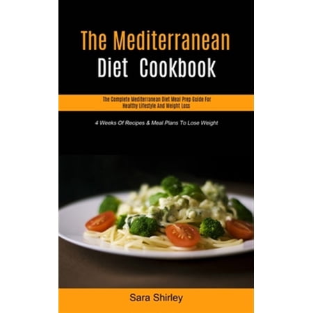 Pre-Owned The Mediterranean Diet Cookbook: The Complete Mediterranean Diet Meal Prep Guide For Healthy Lifestyle And Weight Loss (4 Weeks Of Recipes & Meal Pl