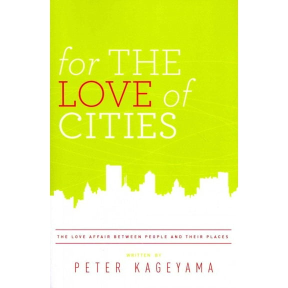 For the Love of Cities : The Love Affair Between People and Their Places