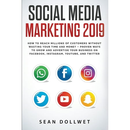 Social Media Marketing 2019: How to Reach Millions of Customers Without Wasting Your Time and Money - Proven Ways to Grow Your Business on Instagram, YouTube, Twitter, and Facebook (Best Way Of Marketing Your Business)