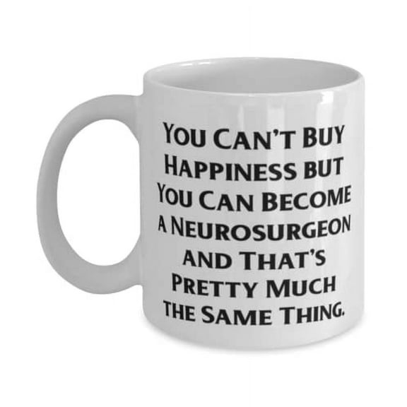 Best Neurosurgeon, You Can't Buy Happiness but You Can Become a Neurosurgeon, Reusable Holiday 15oz Mug For Men Women