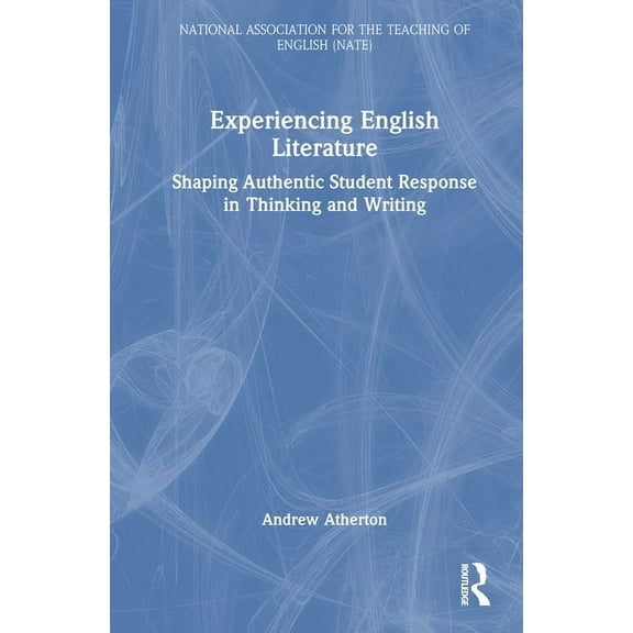 National Association for the Teaching of Experiencing English Literature: Shaping Authentic Student Response in Thinking and Writing, (Hardcover)