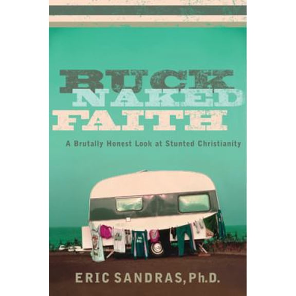 Pre-Owned Buck-Naked Faith: A Brutally Honest Look at Stunted Christianity (Paperback) 1576835251 9781576835258