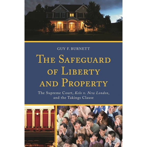 The Safeguard of Liberty and Property: The Supreme Court, Kelo V. New London, and the Takings Clause