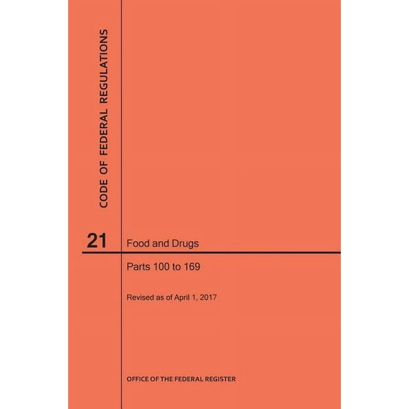 Code of Federal Regulations: Code of Federal Regulations Title 21, Food and Drugs, Parts 100-169, 2017 (Paperback)