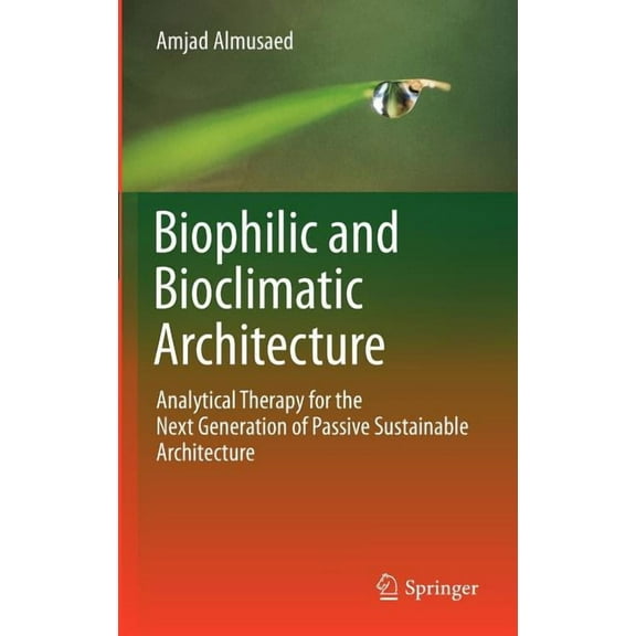 Biophilic and Bioclimatic Architecture: Analytical Therapy for the Next Generation of Passive Sustainable Architecture, (Hardcover)