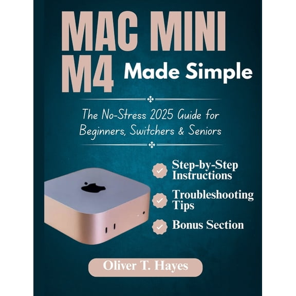 Mac Mini M4 Made Simple: The No-Stress 2025 Guide for Beginners, Switchers & Seniors, (Paperback)