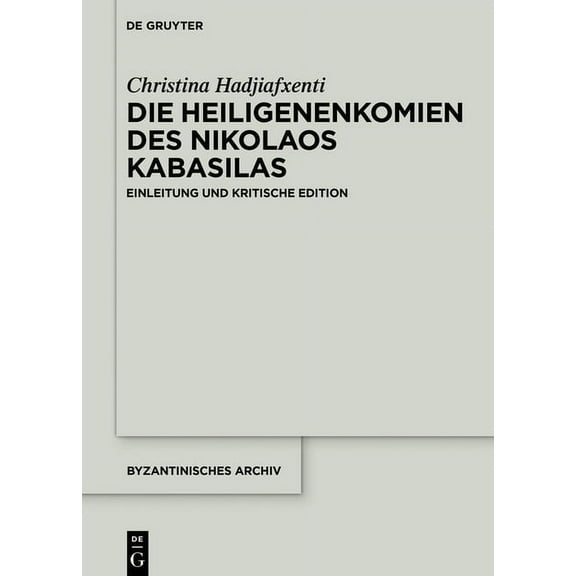 Byzantinisches Archiv Die Heiligenenkomien Des Nikolaos Kabasilas: Einleitung Und Kritische Edition, Book 40, (Hardcover)