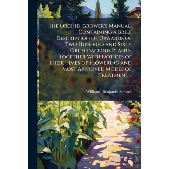 The Orchid-grower's Manual, Containing a Brief Description of Upwards of Two Hundred and Sixty Orchidaceous Plants, Toge, (Paperback)
