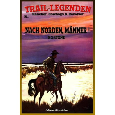 TRAIL–LEGENDEN Rancher, Cowboys & Revolver Band 1 Nach Norden, Männer! -