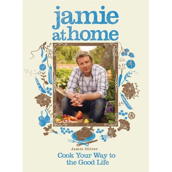 Jamie at Home: Cook Your Way to the Good Life (Hardcover)