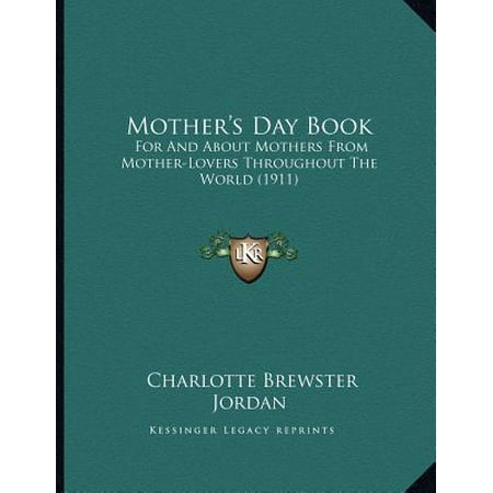 Mother's Day Book : For and about Mothers from Mother-Lovers Throughout the World (Best 1911 In The World)