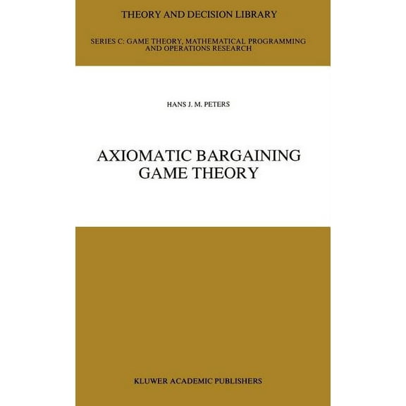 Theory and Decision Library C Axiomatic Bargaining Game Theory, Book 9, (Hardcover)