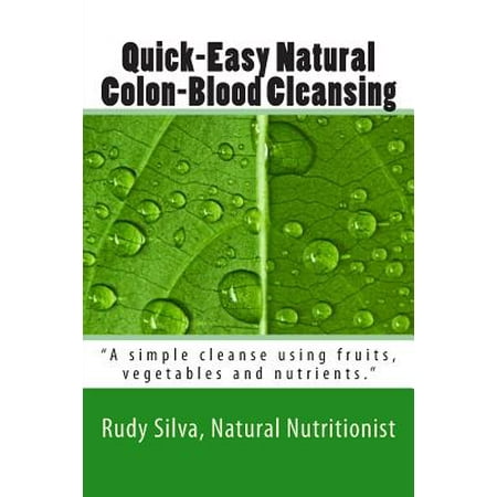 Quick-Easy Natural Colon-Blood Cleansing : A Simple Cleanse Using Fruits, Vegetables and (Best Vegetables For Colon Cleanse)
