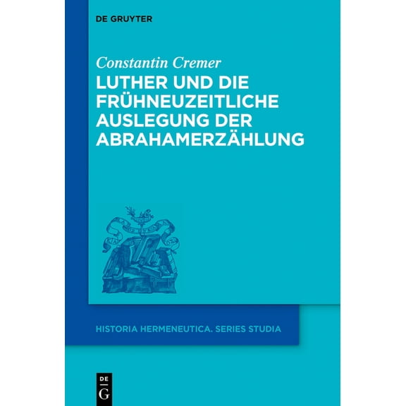 Historia Hermeneutica. Series Studia Luther Und Die FrÃ¼hneuzeitliche Auslegung Der AbrahamerzÃ¤hlung, Book 23, (Hardcover)