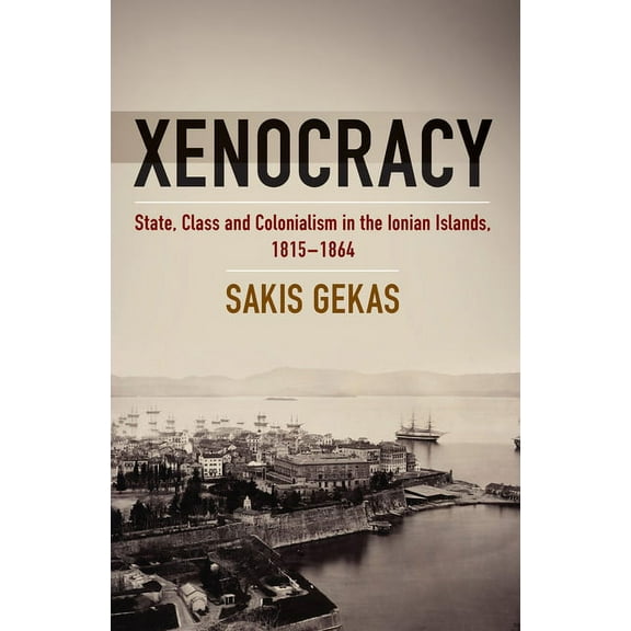 Xenocracy: State, Class, and Colonialism in the Ionian Islands, 1815-1864, (Hardcover)