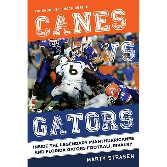 Canes vs. Gators: Inside the Legendary Miami Hurricanes and Florida Gators Football Rivalry, (Hardcover)