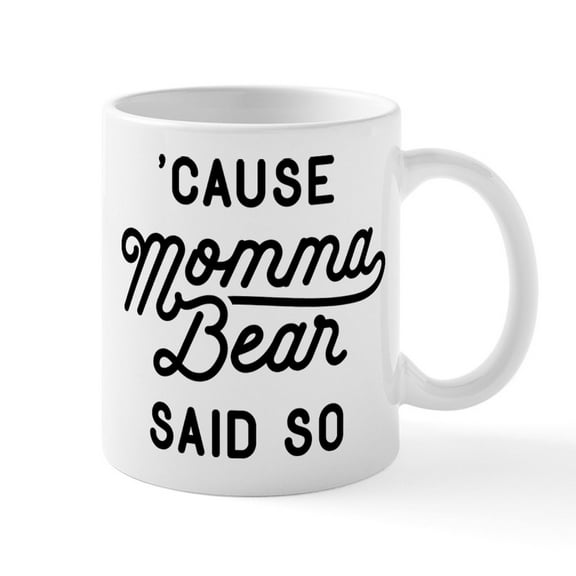 CafePress - Cause Momma Bear Said So Mug - 11 oz Ceramic Mug - Novelty Coffee Tea Cup