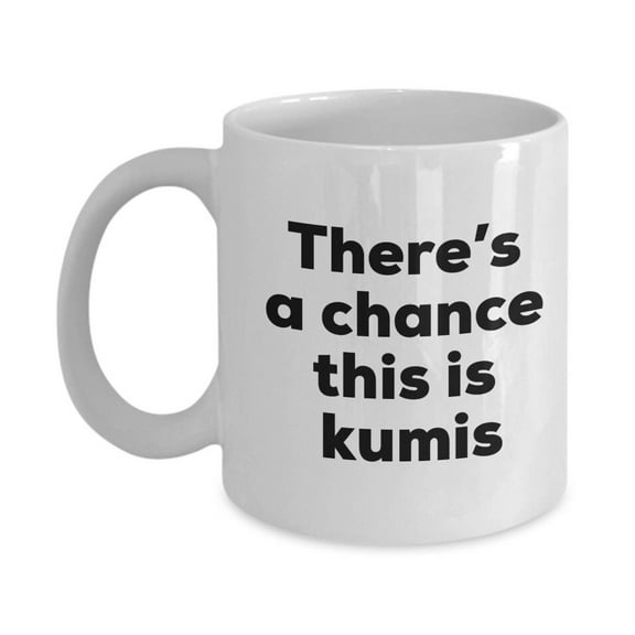 Kumis Coffee Mug - There's a chance this is Kumis Mug - Kumis Lovers Gifts - Christmas Birthday Gag Gifts, Ceramic Mug 11Oz