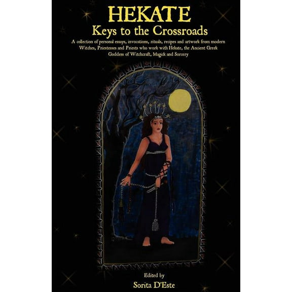 Hekate: Keys to the Crossroads: A collection of personal essays, invocations, rituals, recipes and artwork from modern W, (Paperback)