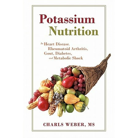 Potassium Nutrition : In Heart Disease, Rheumatoid Arthritis, Gout, Diabetes, and Metabolic (Best Places To Live With Rheumatoid Arthritis)