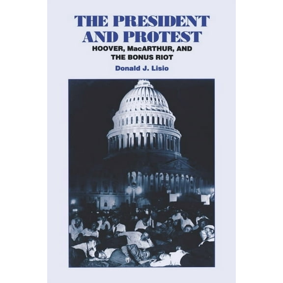 The President and Protest: Hoover, Macarthur, and the Bonus March (Hardcover) by Donald J Lisio