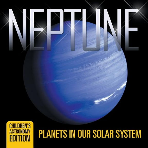 Neptune: Planets in Our Solar System Children's Astronomy Edition, (Paperback)
