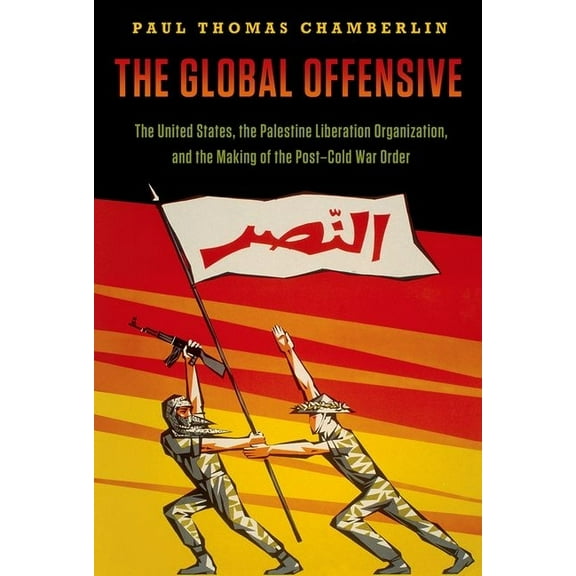 Oxford Studies in International History The Global Offensive: The United States, the Palestine Liberation Organization, and the Making of the Post-Cold War Orde, (Paperback)