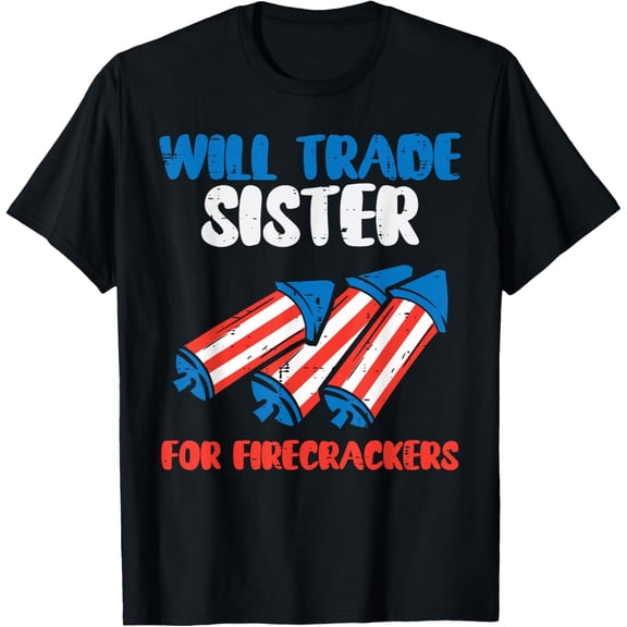 Will Trade Sister For Firecrackers Funny Boys Gifts 4th Of July Kids T-shirt
