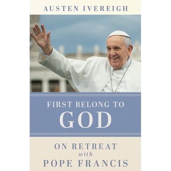 First Belong to God: On Retreat with Pope Francis (Paperback)