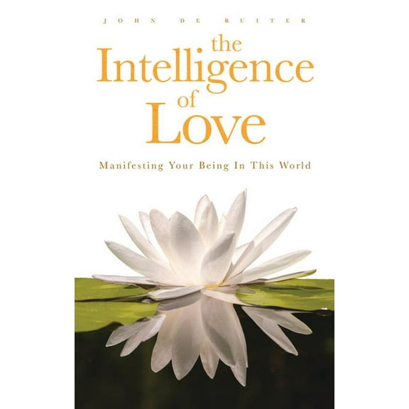 The Intelligence of Love: Manifesting Your Being in This World, (Paperback)