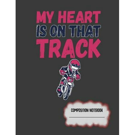 My Heart Is On That Track Composition Notebook: Motocross Dirt Bike Rider College Ruled Lined Paper (Best Line Rider Tracks)