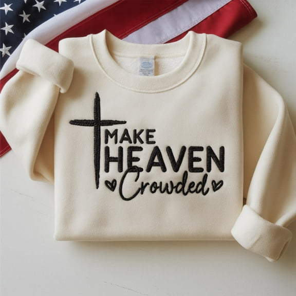 Make Heaven Crowded Embroidered Christian Sweatshirt - Bible Verse