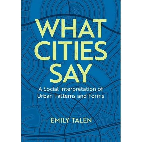 What Cities Say: A Social Interpretation of Urban Patterns and Forms, (Paperback)