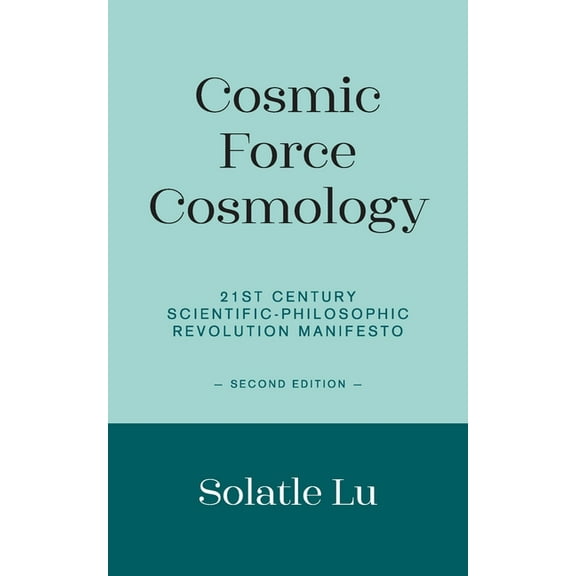 Cosmic Force Cosmology: 21st Century Scientific-Philosophic Revolution Manifesto (Second Edition) (Paperback)