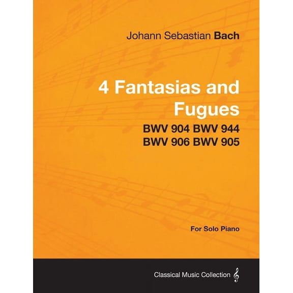 4 Fantasias and Fugues By Bach - BWV 904 BWV 944 BWV 906 BWV 905 - For Solo Piano, (Paperback)