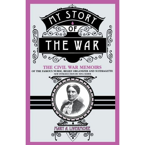 My Story of the War: A Woman's Narrative of Four Years Personal Experience as Nurse in the Union Army, and in Relief Wor, (Paperback)