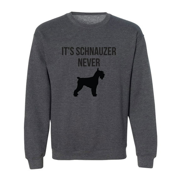 It's Schnauzer Never Crewneck Sweatshirt