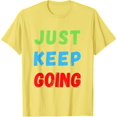 thumbnail image 1 of Just Keep Going Colorful Motivational Inspire for Men Women T-Shirt, 1 of 1