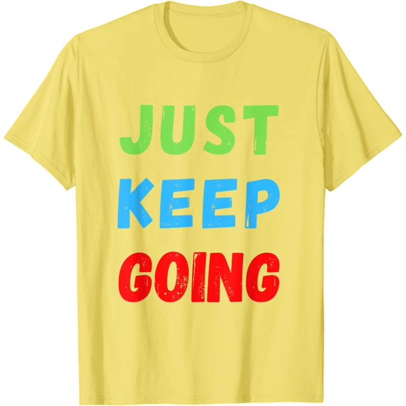 Just Keep Going Colorful Motivational Inspire for Men Women T-Shirt