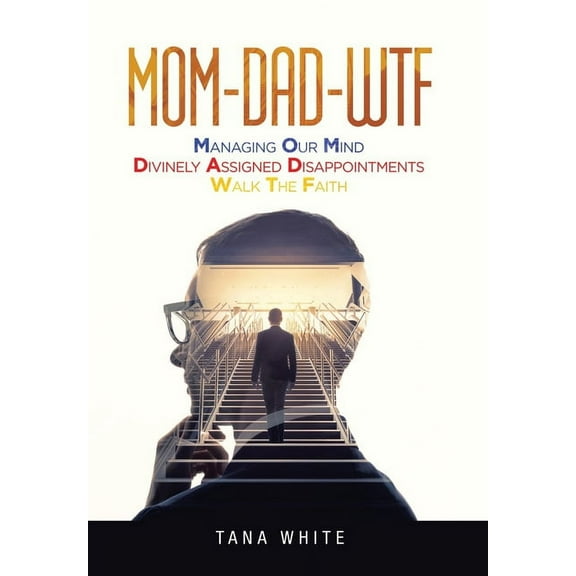 Mom-Dad-Wtf: Managing Our Mind-Divinely Assigned Disappointments-Walk the Faith (Hardcover)